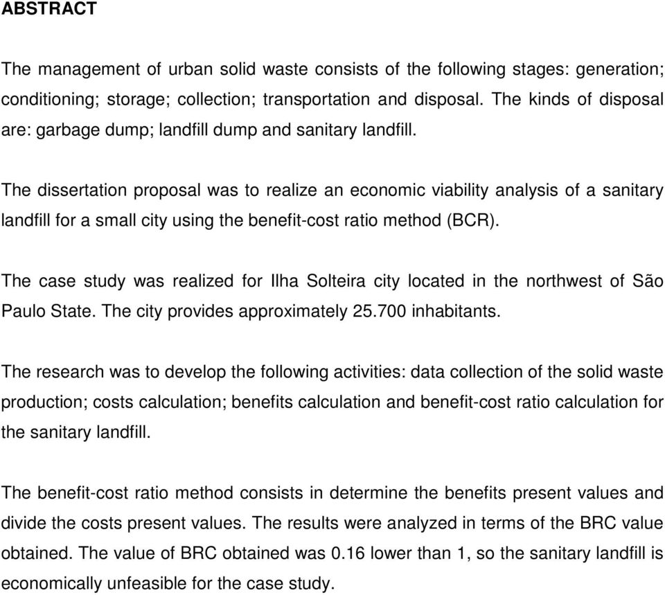 The dissertation proposal was to realize an economic viability analysis of a sanitary landfill for a small city using the benefit-cost ratio method (BCR).