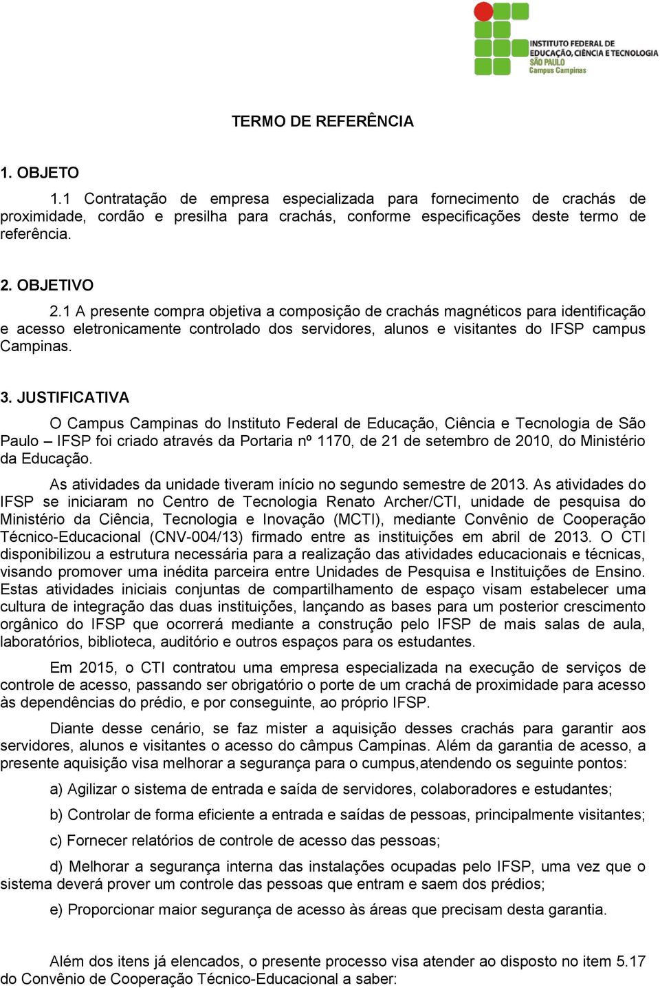 JUSTIFICATIVA O Campus Campinas do Instituto Federal de Educação, Ciência e Tecnologia de São Paulo IFSP foi criado através da Portaria nº 1170, de 21 de setembro de 2010, do Ministério da Educação.