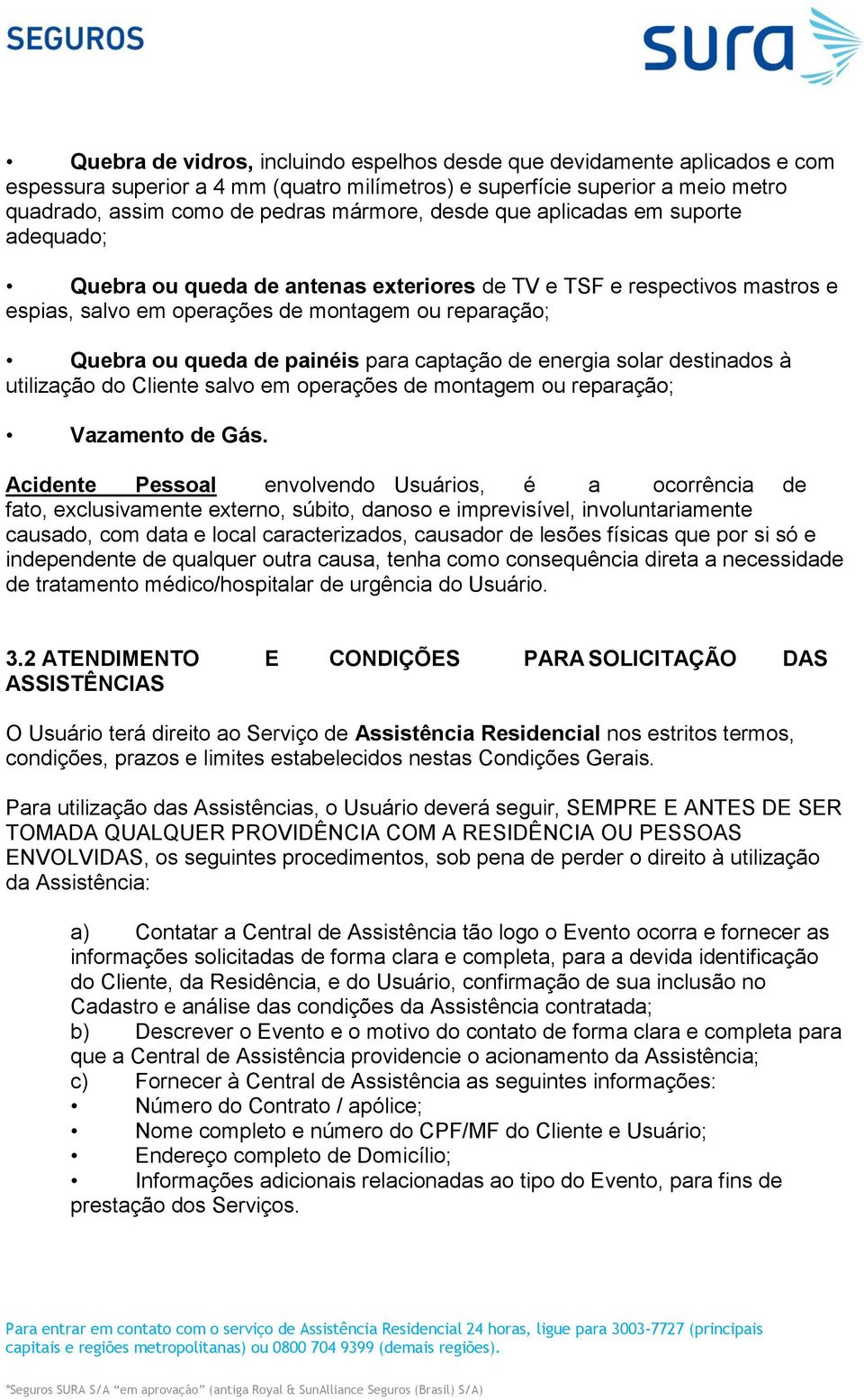 captação de energia solar destinados à utilização do Cliente salvo em operações de montagem ou reparação; Vazamento de Gás.