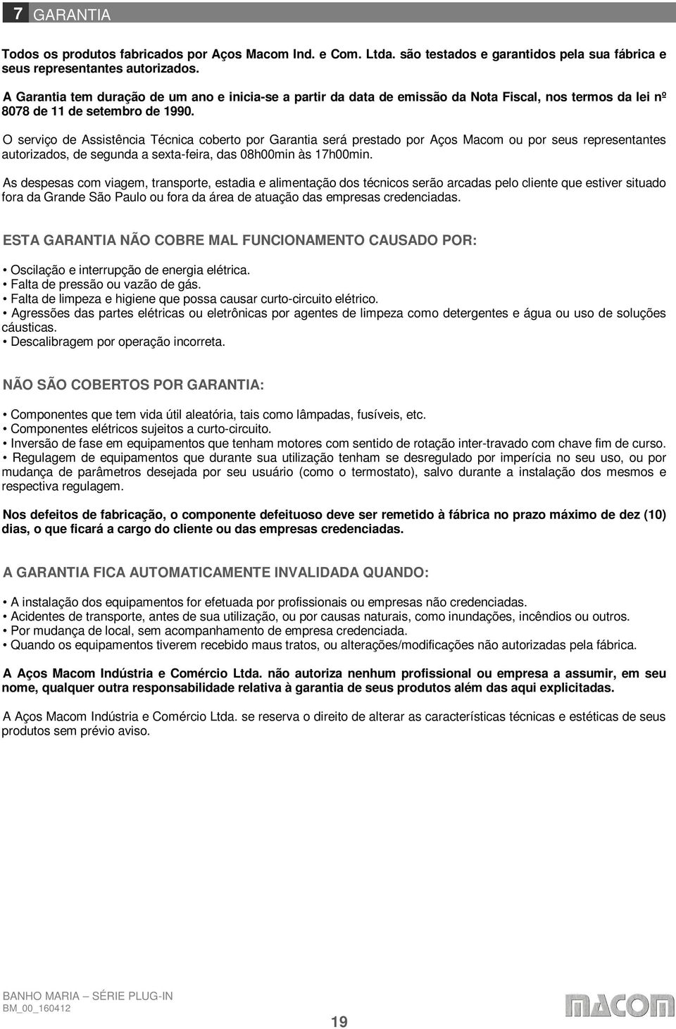 O serviço de Assistência Técnica coberto por Garantia será prestado por Aços Macom ou por seus representantes autorizados, de segunda a sexta-feira, das 08h00min às 7h00min.