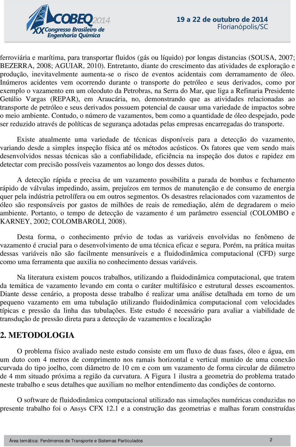 Inúmeros acidentes vem ocorrendo durante o transporte do petróleo e seus derivados, como por exemplo o vazamento em um oleoduto da Petrobras, na Serra do Mar, que liga a Refinaria Presidente Getúlio