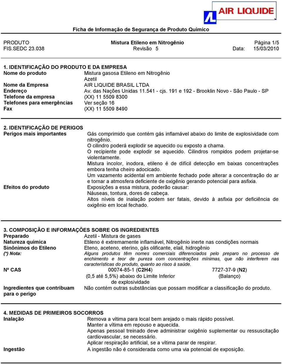 191 e 192 - Brooklin Novo - São Paulo - SP Telefone da empresa (XX) 11 5509 8300 Telefones para emergências Ver seção 16 Fax (XX) 11 5509 8490 2.