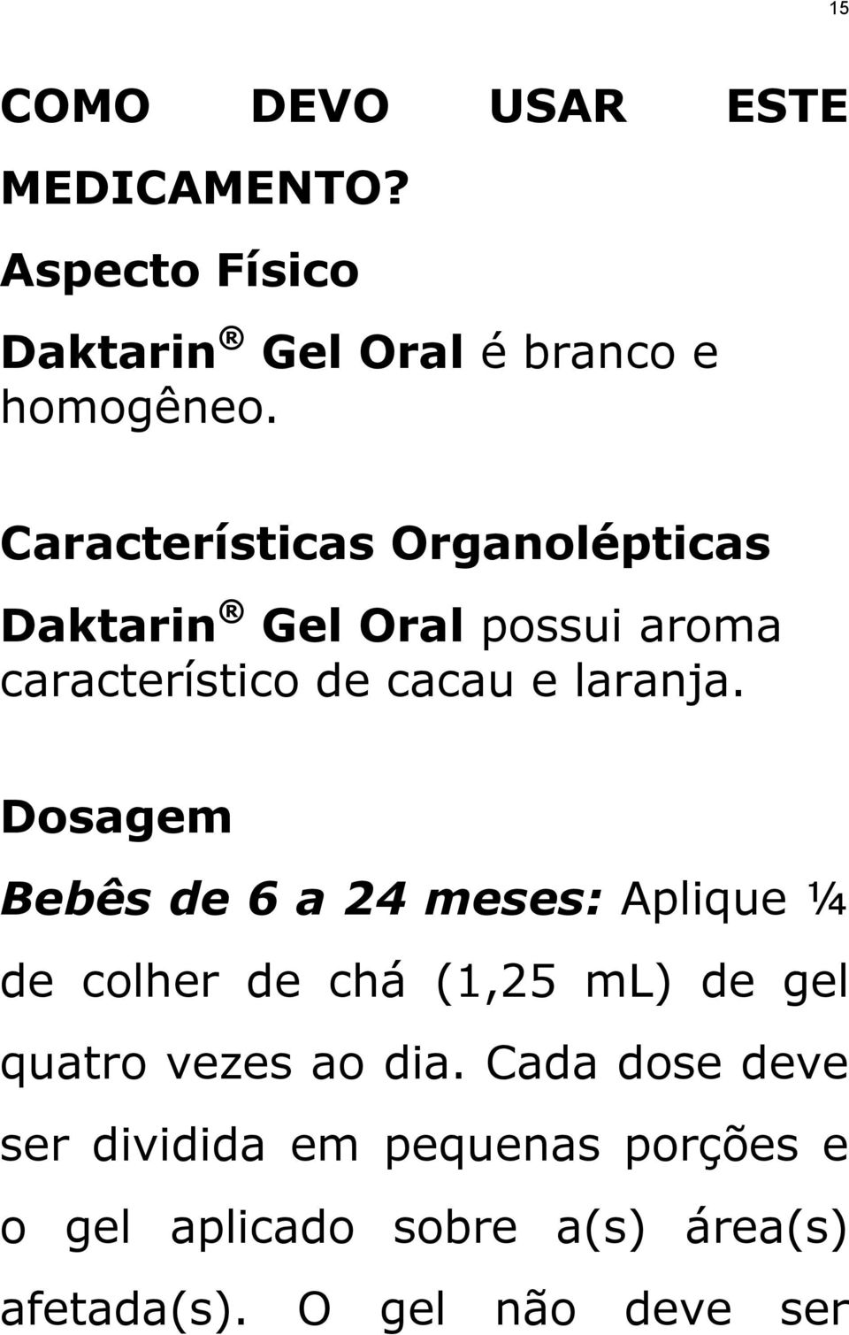 Dosagem Bebês de 6 a 24 meses: Aplique ¼ de colher de chá (1,25 ml) de gel quatro vezes ao dia.