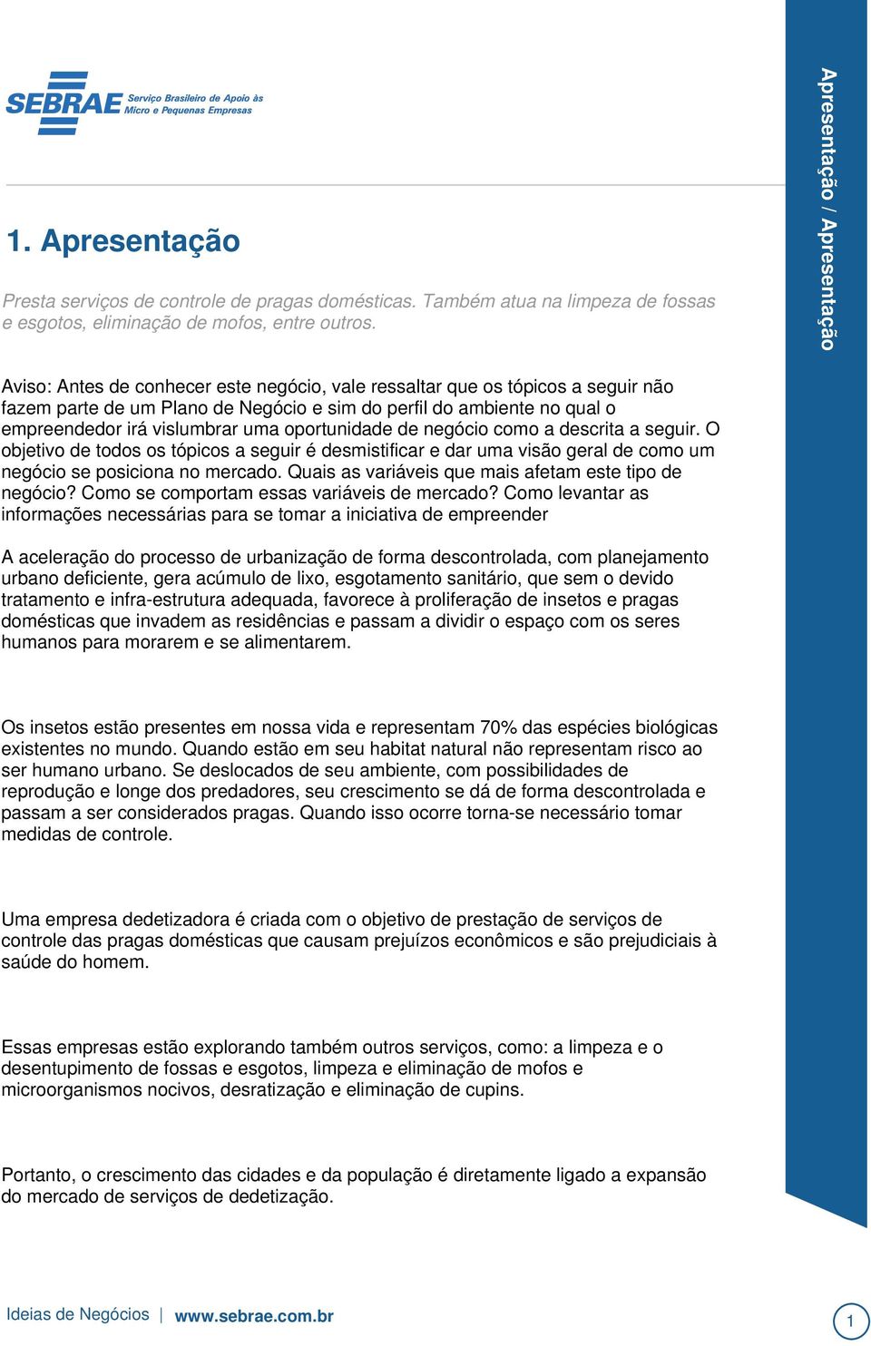 oportunidade de negócio como a descrita a seguir. O objetivo de todos os tópicos a seguir é desmistificar e dar uma visão geral de como um negócio se posiciona no mercado.