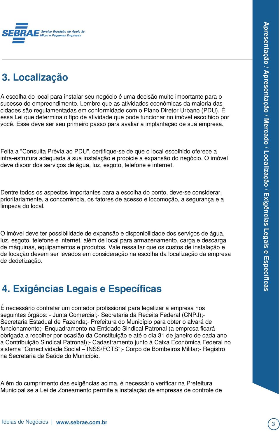 É essa Lei que determina o tipo de atividade que pode funcionar no imóvel escolhido por você. Esse deve ser seu primeiro passo para avaliar a implantação de sua empresa.