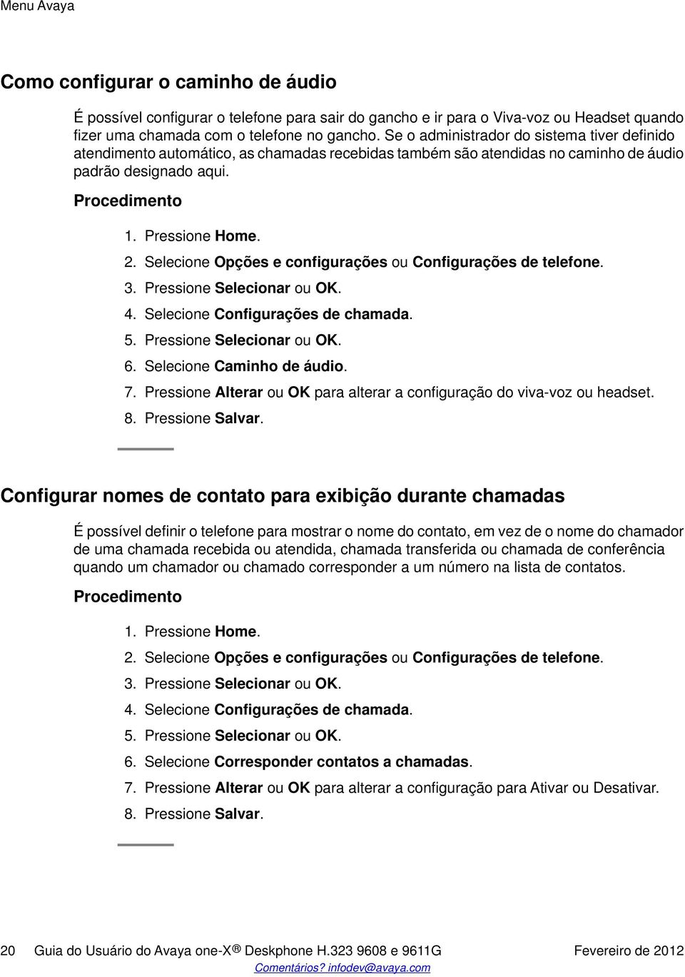 Selecione Opções e configurações ou Configurações de telefone. 3. Pressione Selecionar ou OK. 4. Selecione Configurações de chamada. 5. Pressione Selecionar ou OK. 6. Selecione Caminho de áudio. 7.