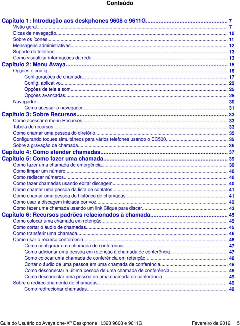 .. 28 Navegador... 30 Como acessar o navegador... 31 Capítulo 3: Sobre Recursos... 33 Como acessar o menu Recursos... 33 Tabela de recursos... 33 Como chamar uma pessoa do diretório.