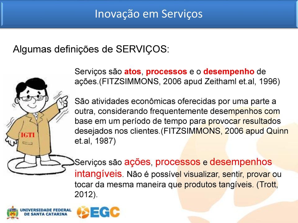 al, 1996) São atividades econômicas oferecidas por uma parte a outra, considerando frequentemente desempenhos com base em um período