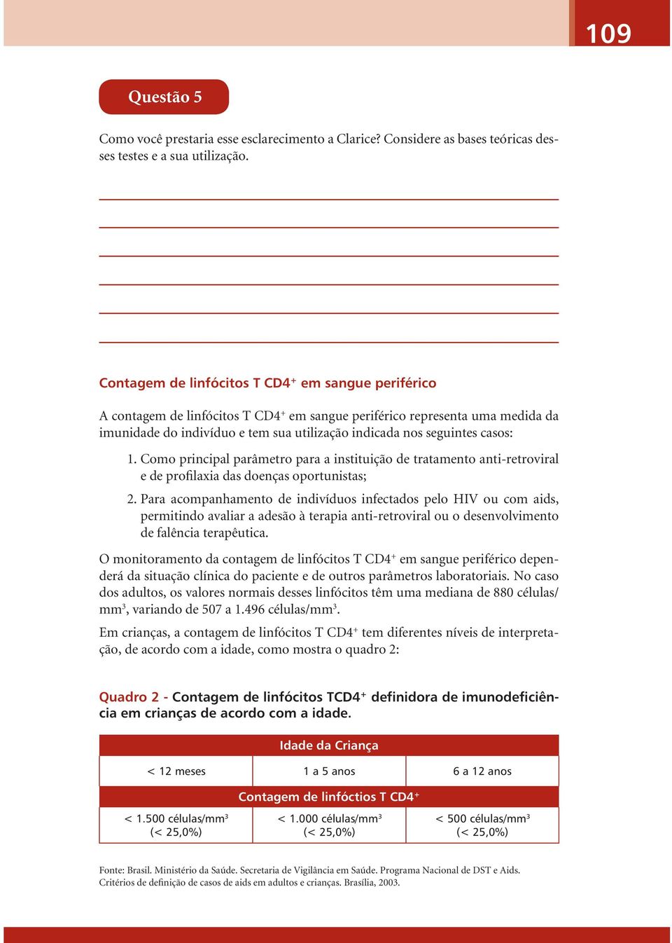 casos: 1. Como principal parâmetro para a instituição de tratamento anti-retroviral e de profilaxia das doenças oportunistas; 2.