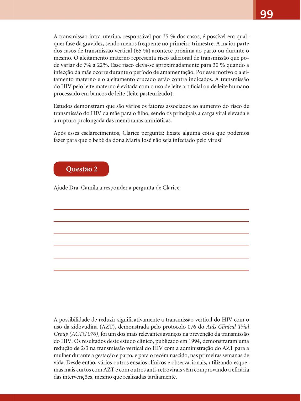 Esse risco eleva-se aproximadamente para 30 % quando a infecção da mãe ocorre durante o período de amamentação. Por esse motivo o aleitamento materno e o aleitamento cruzado estão contra indicados.