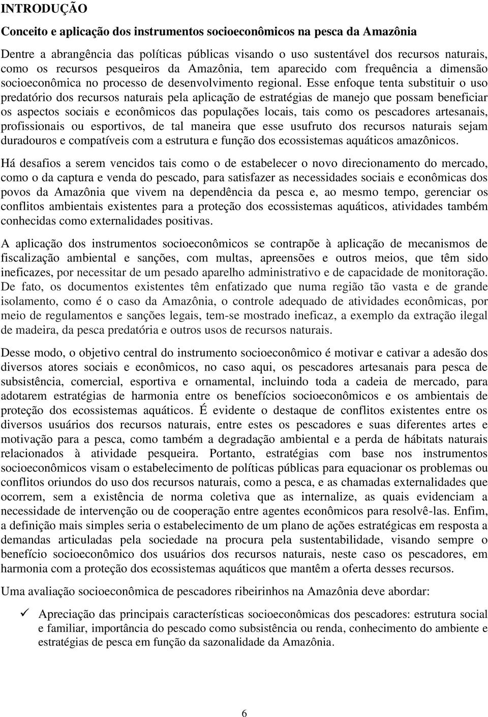 Esse enfoque tenta substituir o uso predatório dos recursos naturais pela aplicação de estratégias de manejo que possam beneficiar os aspectos sociais e econômicos das populações locais, tais como os