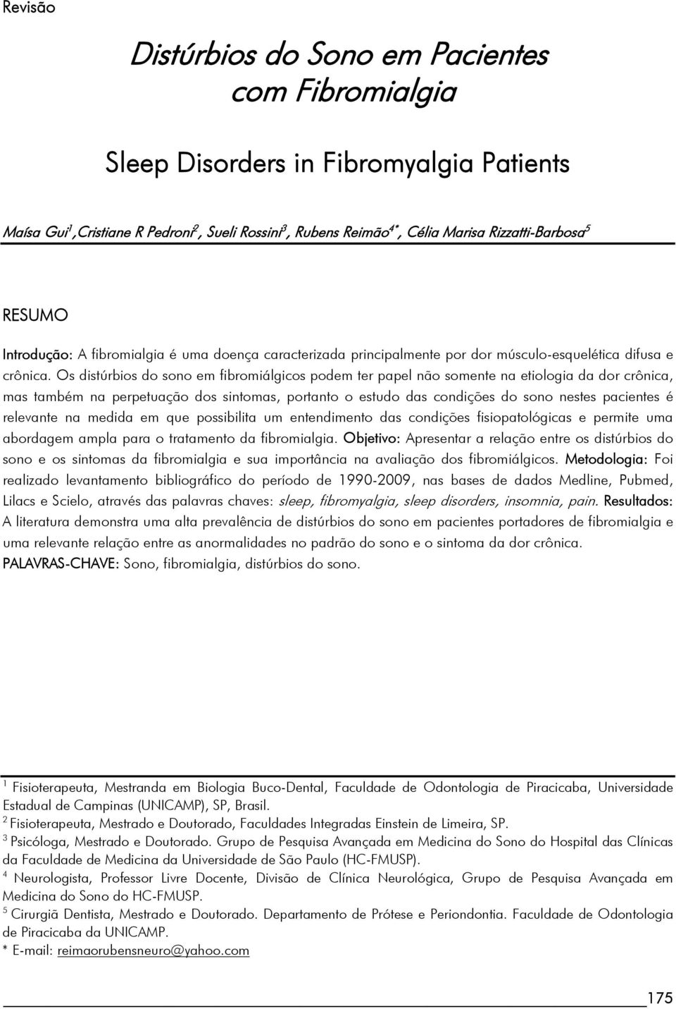 Introdução: A fibromialgia é uma doença caracterizada principalmente por dor músculo-esquelética difusa e crônica.