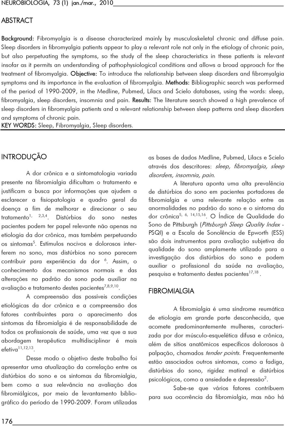 these patients is relevant insofar as it permits an understanding of pathophysiological conditions and allows a broad approach for the treatment of fibromyalgia.