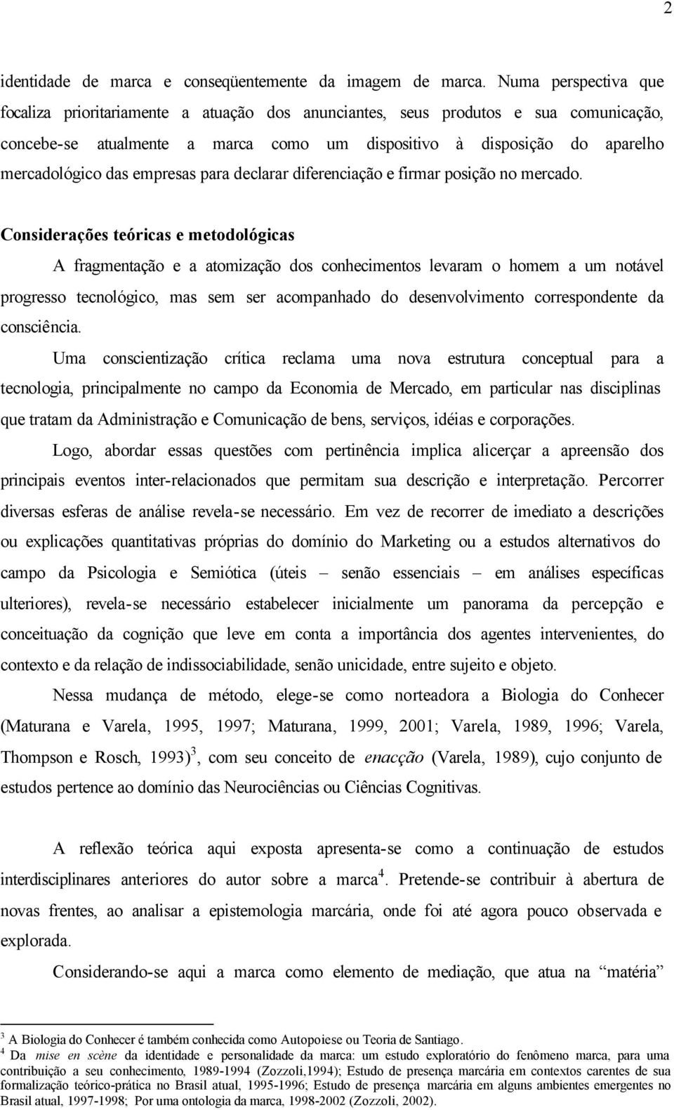 empresas para declarar diferenciação e firmar posição no mercado.