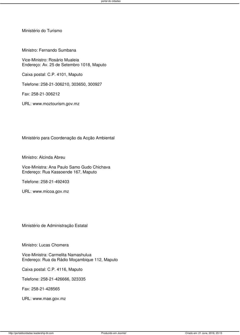 mz Ministério para Coordenação da Acção Ambiental Ministro: Alcinda Abreu Vice-Ministra: Ana Paulo Samo Gudo Chichava Endereço: Rua Kassoende 167, Maputo Telefone: