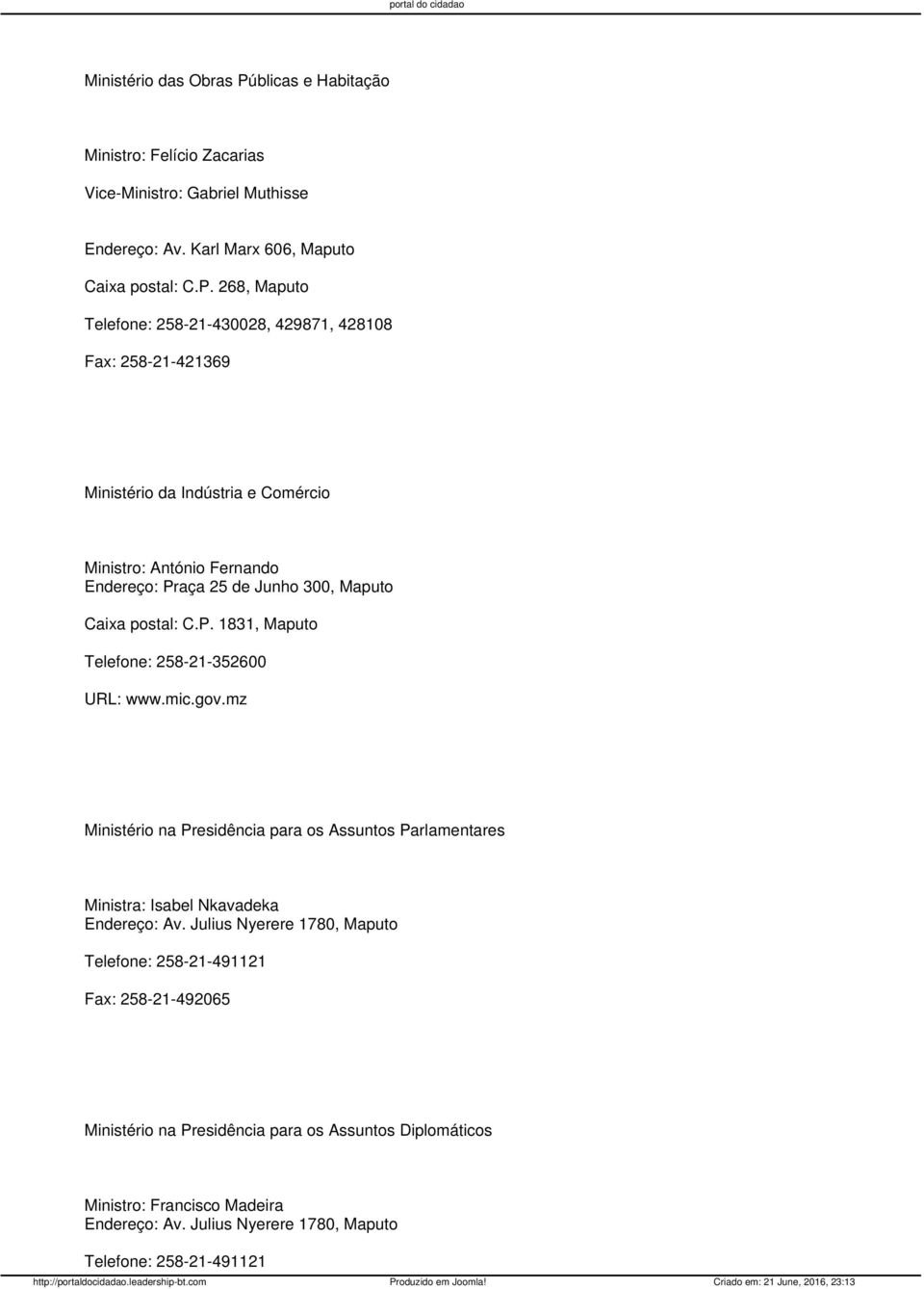 268, Maputo Telefone: 258-21-430028, 429871, 428108 Fax: 258-21-421369 Ministério da Indústria e Comércio Ministro: António Fernando Endereço: Praça 25 de Junho 300, Maputo Caixa