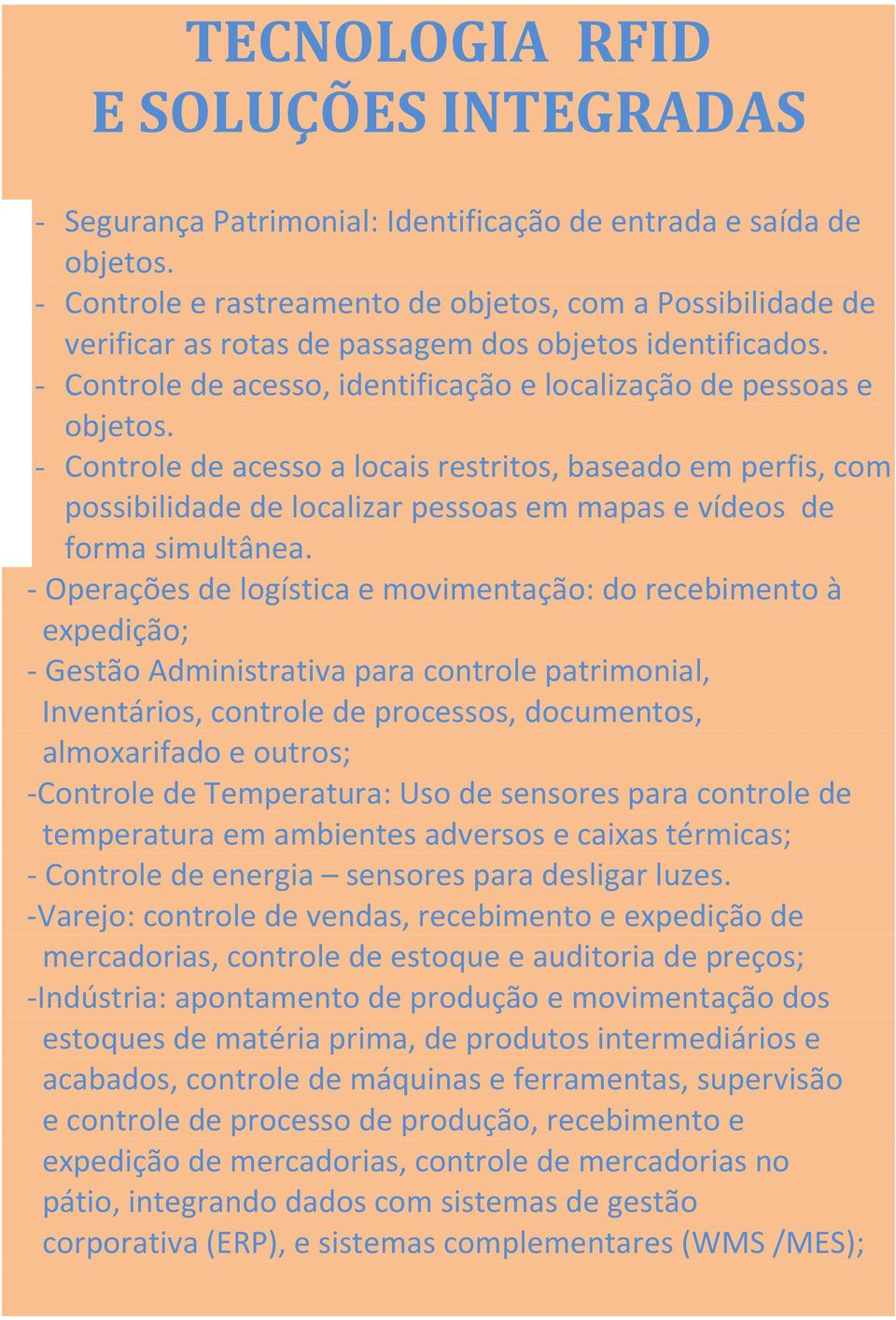 - Controle de acesso a locais restritos, baseado em perfis, com possibilidade de localizar pessoas em mapas e vídeos de forma simultânea.