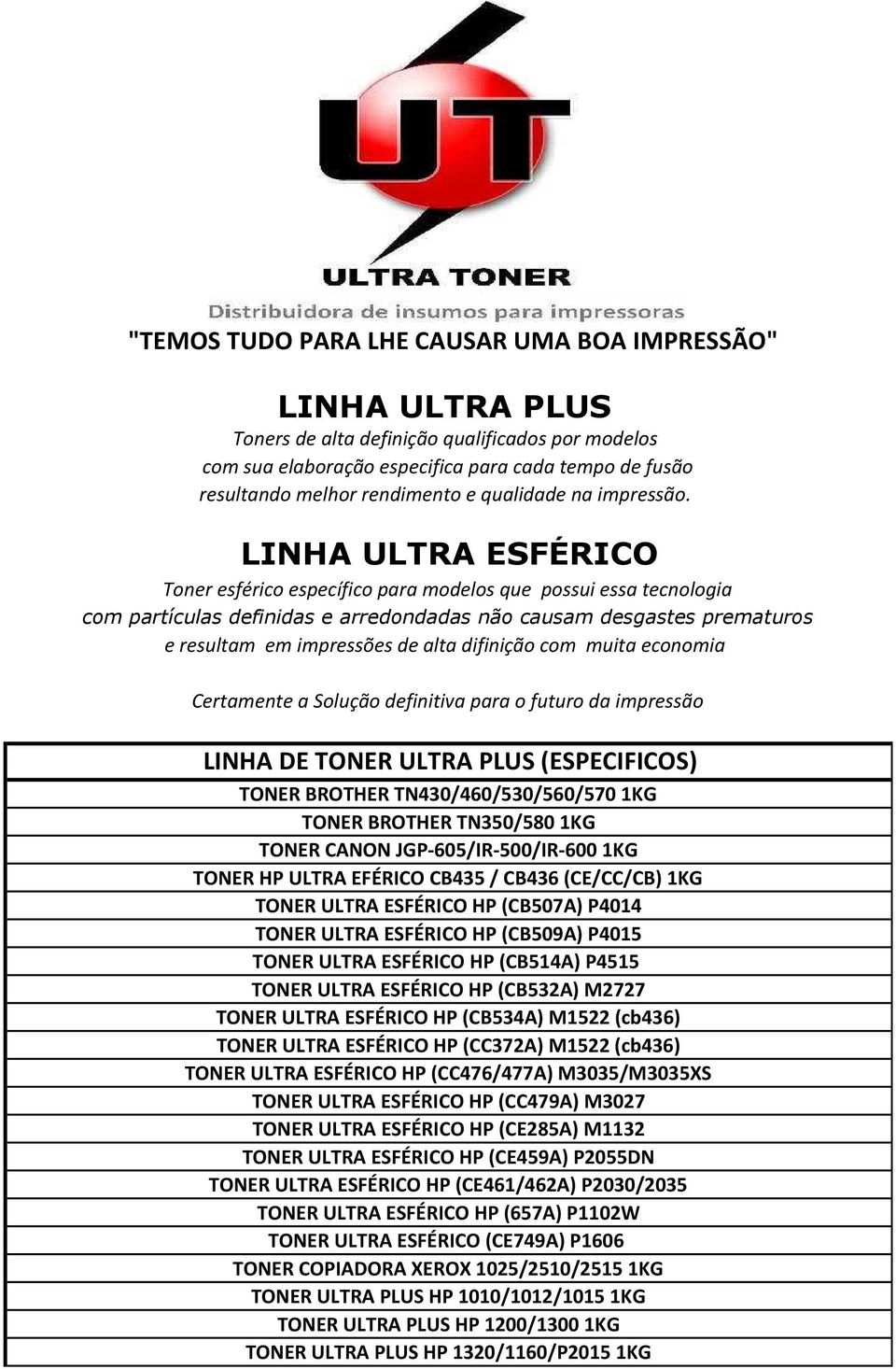 LINHA ULTRA ESFÉRICO Toner esférico específico para modelos que possui essa tecnologia com partículas definidas e arredondadas não causam desgastes prematuros e resultam em impressões de alta