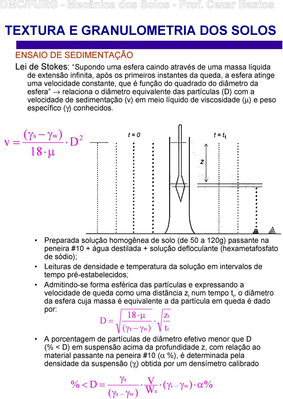 v = γw) 18 µ D 2 Procedimento de ensaio: Preparada solução homogênea de solo (de 50 a 120g) passante na peneira #10 + água destilada + solução defloculante (hexametafosfato de sódio); Leituras de