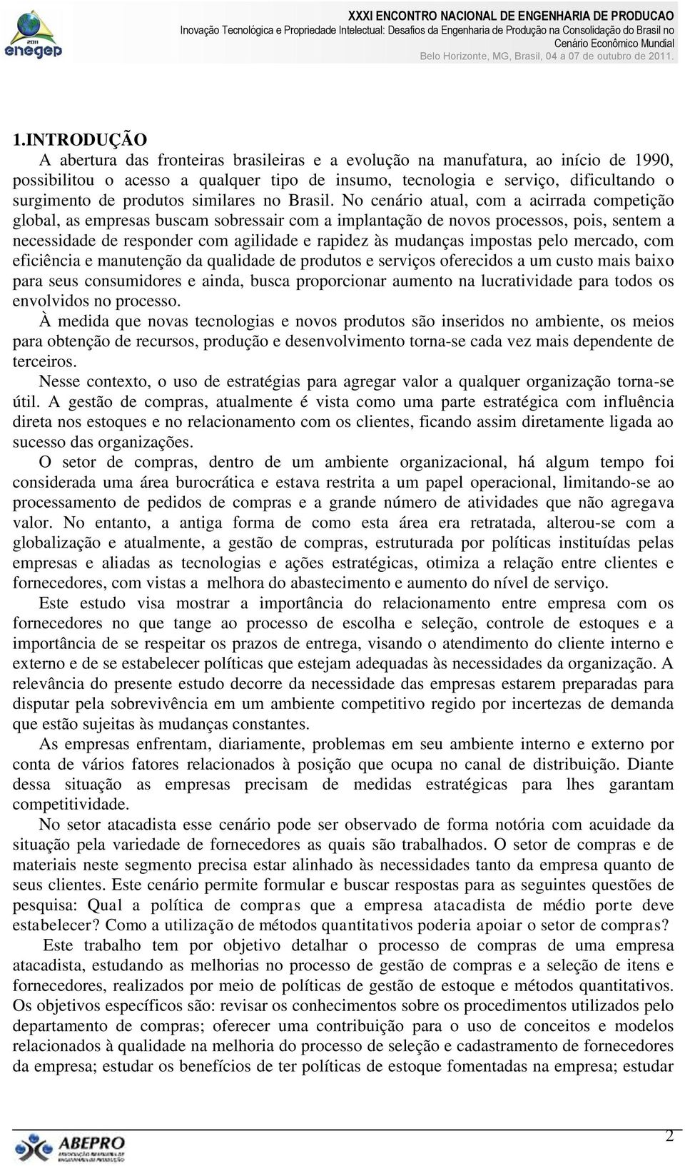 No cenário atual, com a acirrada competição global, as empresas buscam sobressair com a implantação de novos processos, pois, sentem a necessidade de responder com agilidade e rapidez às mudanças