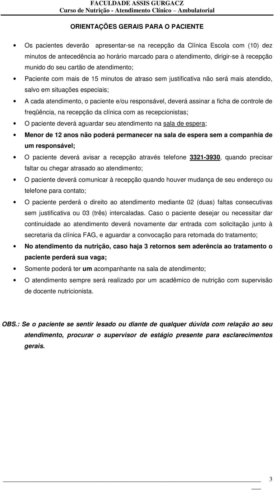 deverá assinar a ficha de controle de freqüência, na recepção da clínica com as recepcionistas; O paciente deverá aguardar seu atendimento na sala de espera; Menor de 12 anos não poderá permanecer na