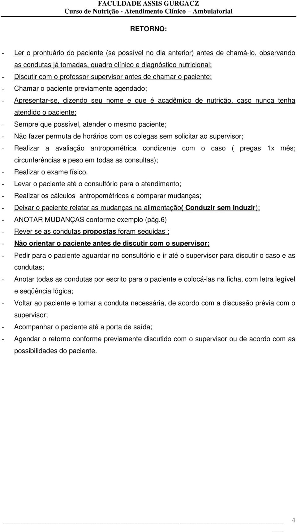 Sempre que possível, atender o mesmo paciente; - Não fazer permuta de horários com os colegas sem solicitar ao supervisor; - Realizar a avaliação antropométrica condizente com o caso ( pregas 1x mês;