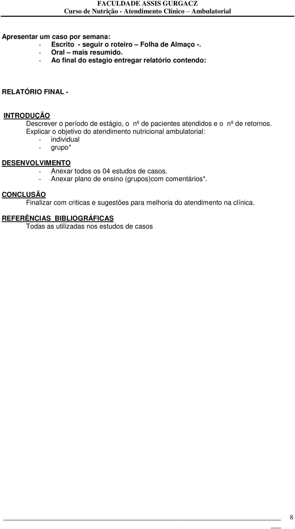 retornos. Explicar o objetivo do atendimento nutricional ambulatorial: - individual - grupo* DESENVOLVIMENTO - Anexar todos os 04 estudos de casos.