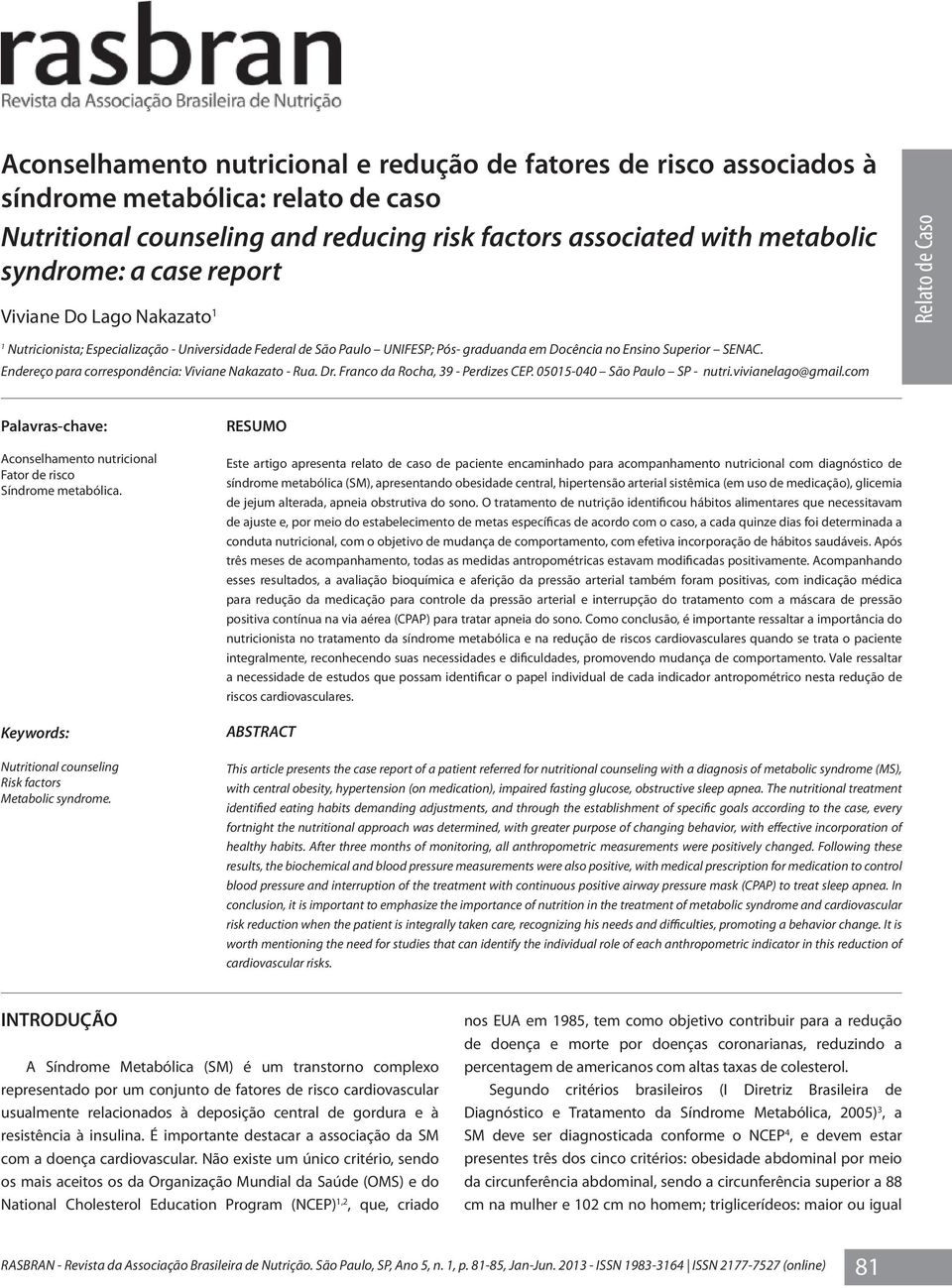 Endereço para correspondência: Viviane Nakazato - Rua. Dr. Franco da Rocha, 39 - Perdizes CEP. 05015-040 São Paulo SP - nutri.vivianelago@gmail.