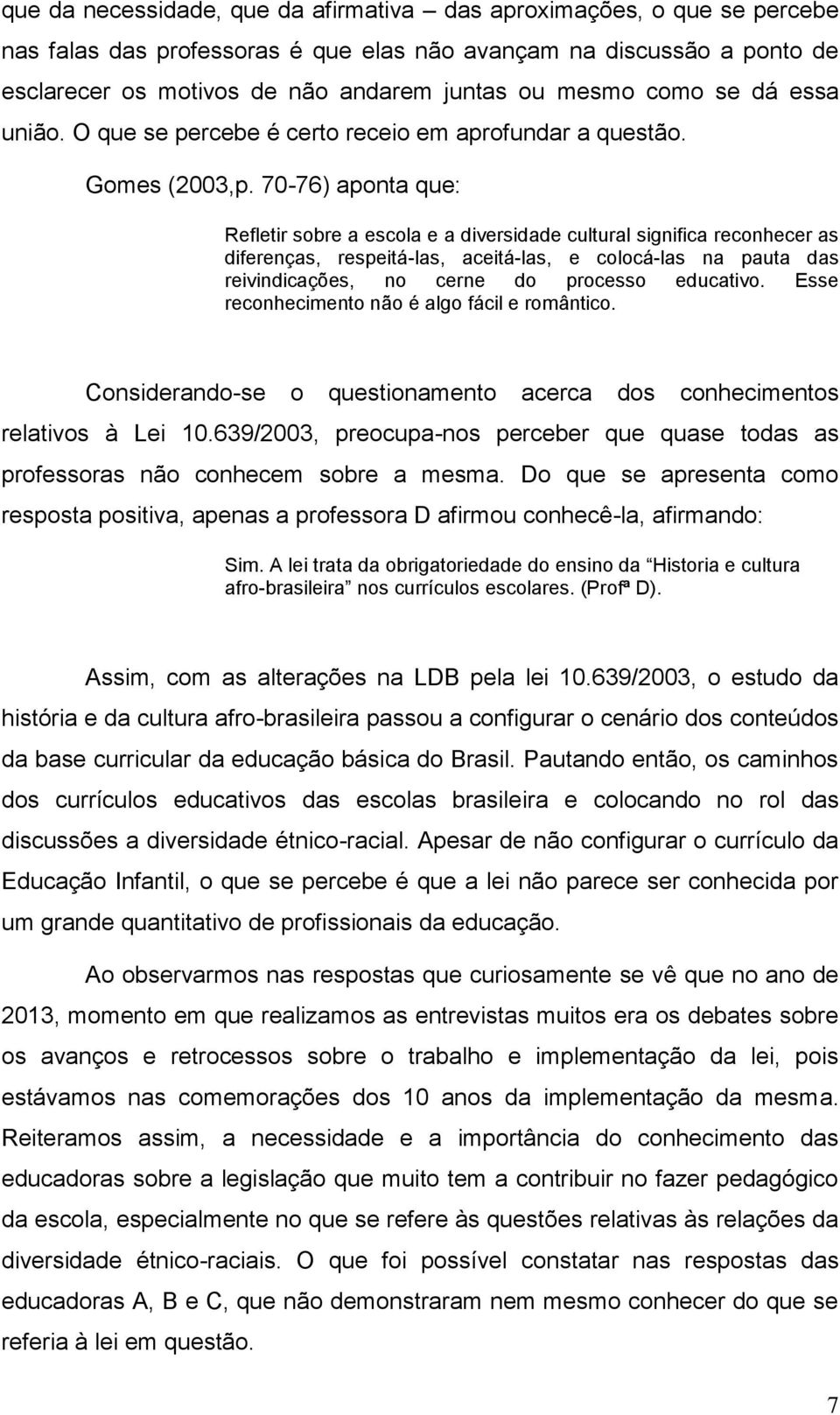 70-76) aponta que: Refletir sobre a escola e a diversidade cultural significa reconhecer as diferenças, respeitá-las, aceitá-las, e colocá-las na pauta das reivindicações, no cerne do processo