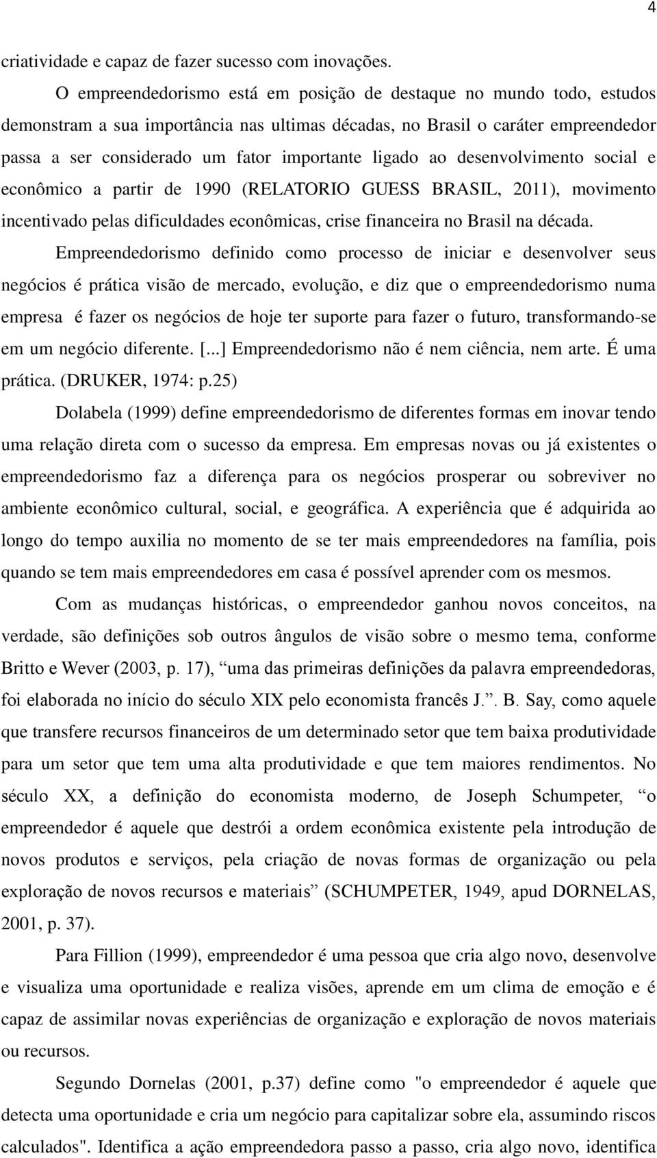 ligado ao desenvolvimento social e econômico a partir de 1990 (RELATORIO GUESS BRASIL, 2011), movimento incentivado pelas dificuldades econômicas, crise financeira no Brasil na década.