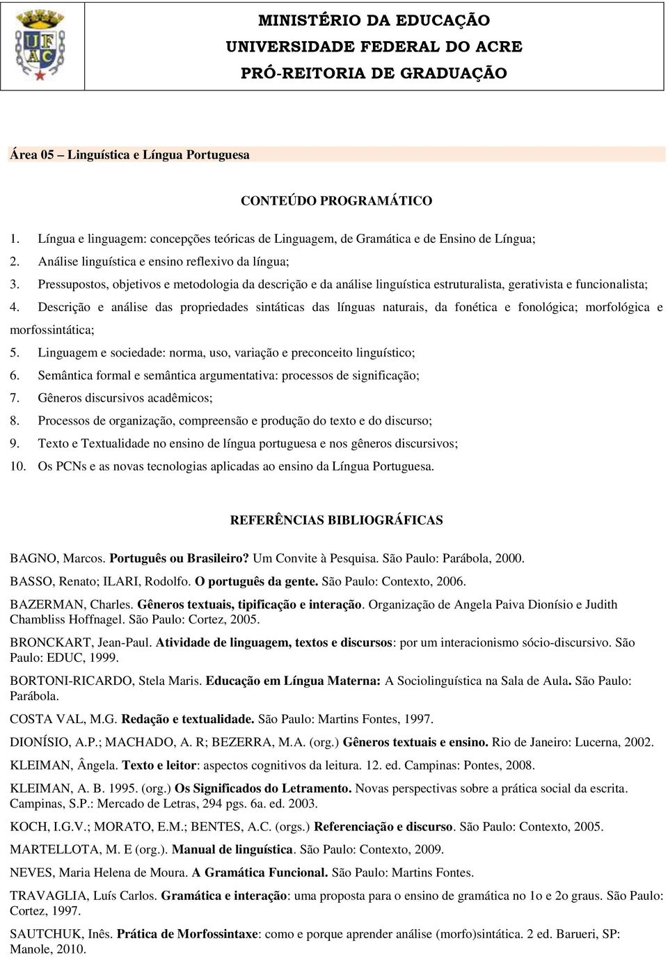 Descrição e análise das propriedades sintáticas das línguas naturais, da fonética e fonológica; morfológica e morfossintática; 5.