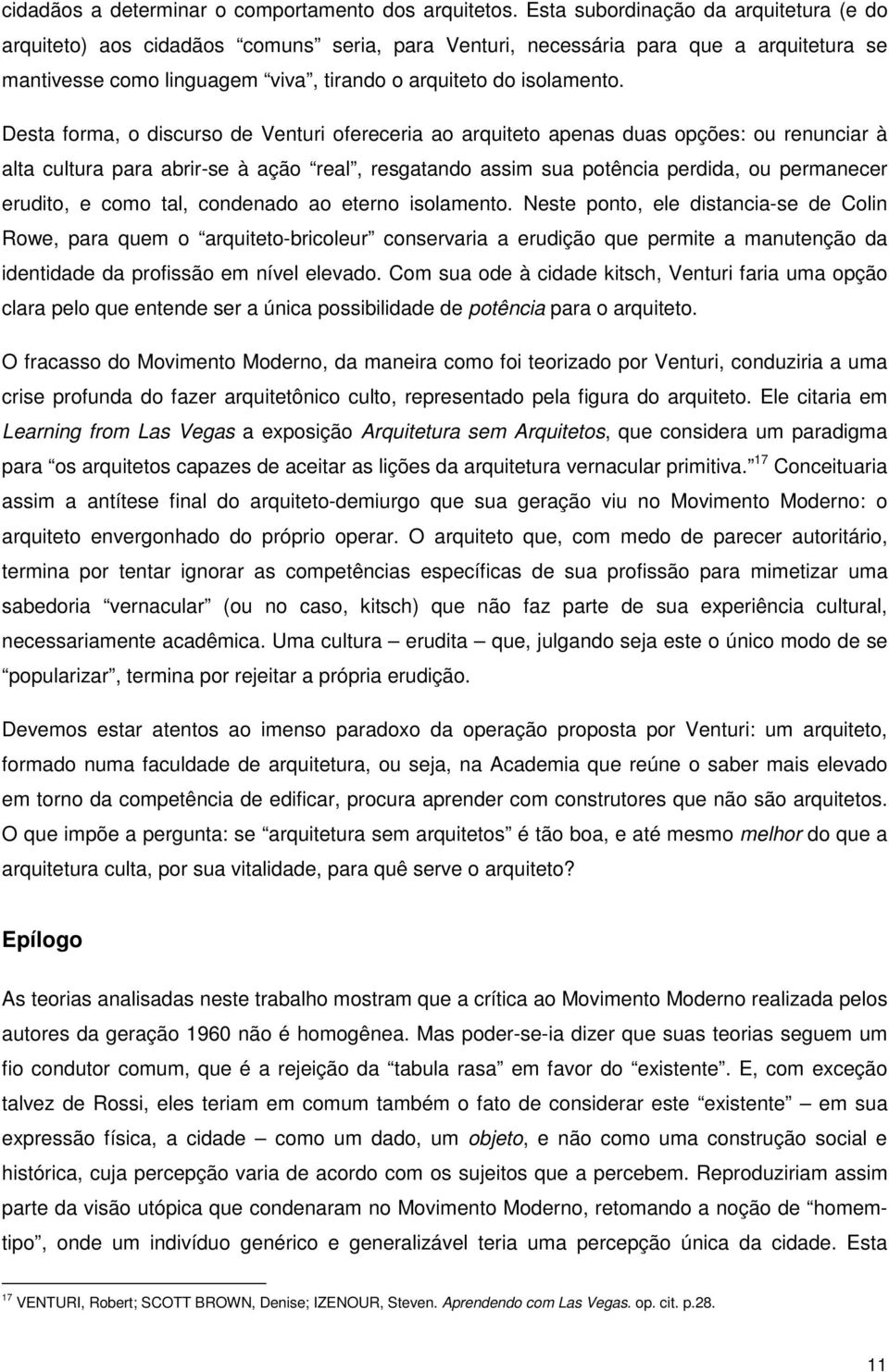 Desta forma, o discurso de Venturi ofereceria ao arquiteto apenas duas opções: ou renunciar à alta cultura para abrir-se à ação real, resgatando assim sua potência perdida, ou permanecer erudito, e