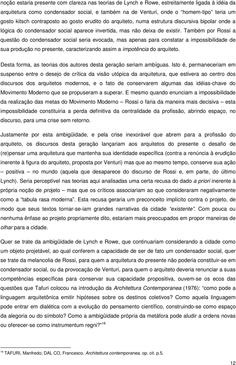 Também por Rossi a questão do condensador social seria evocada, mas apenas para constatar a impossibilidade de sua produção no presente, caracterizando assim a impotência do arquiteto.