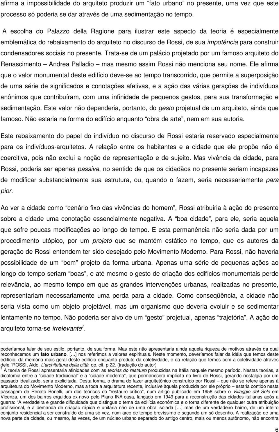 sociais no presente. Trata-se de um palácio projetado por um famoso arquiteto do Renascimento Andrea Palladio mas mesmo assim Rossi não menciona seu nome.