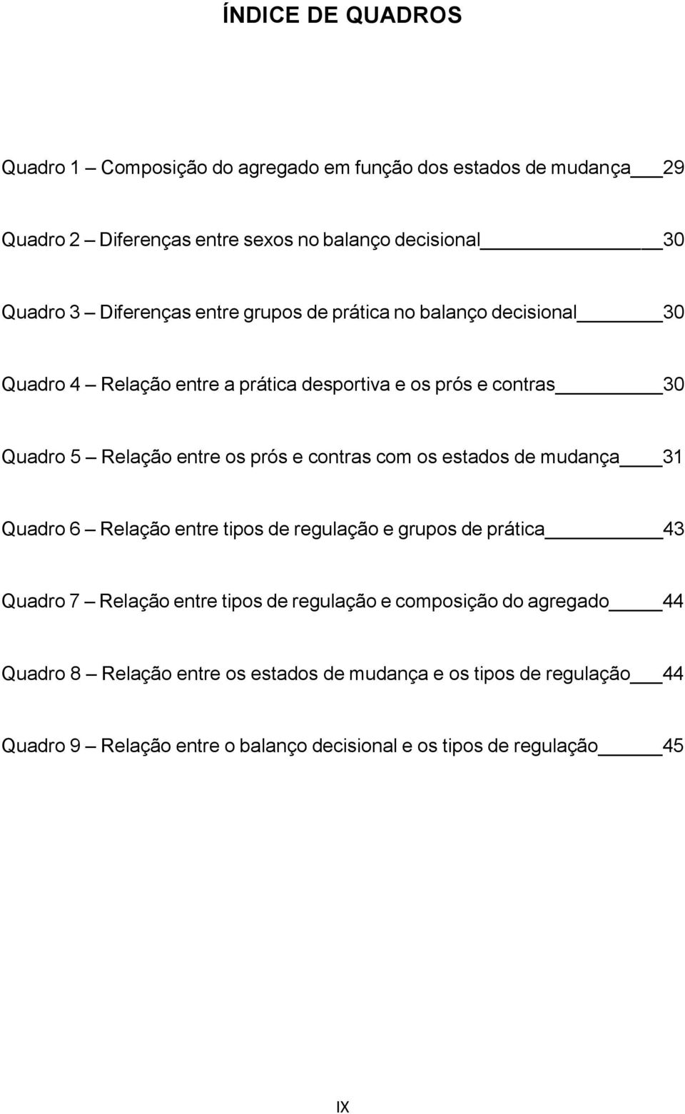 e contras com os estados de mudança 31 Quadro 6 Relação entre tipos de regulação e grupos de prática 43 Quadro 7 Relação entre tipos de regulação e