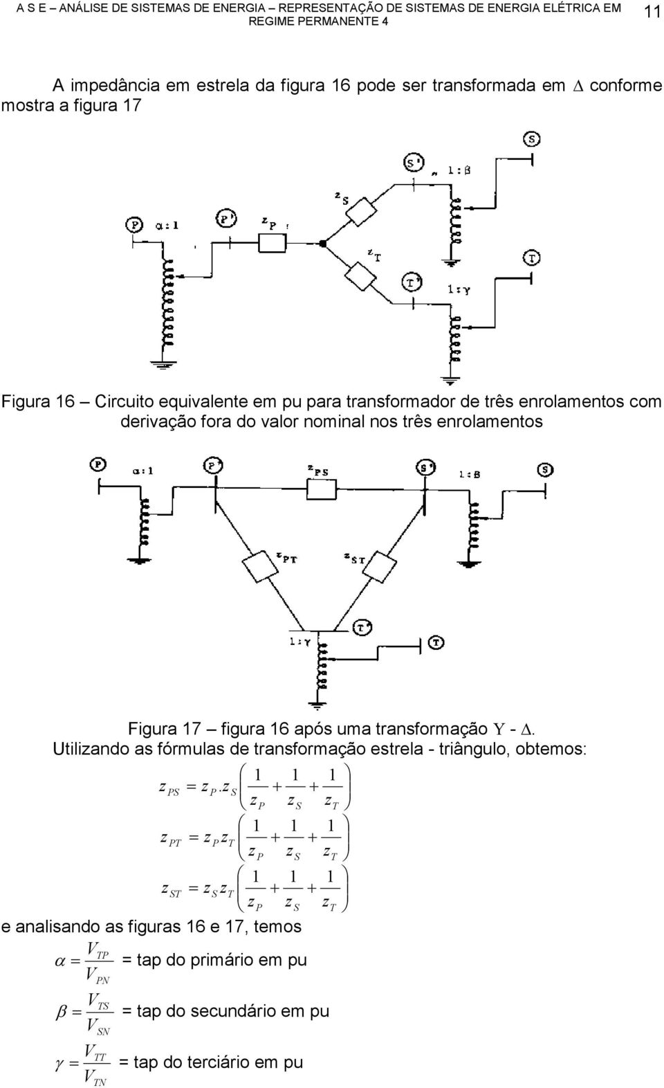 nominl nos três enrolmentos igur 7 figur 6 pós um trnsformção -. Utilindo s fórmuls de trnsformção estrel - triângulo, obtemos:.