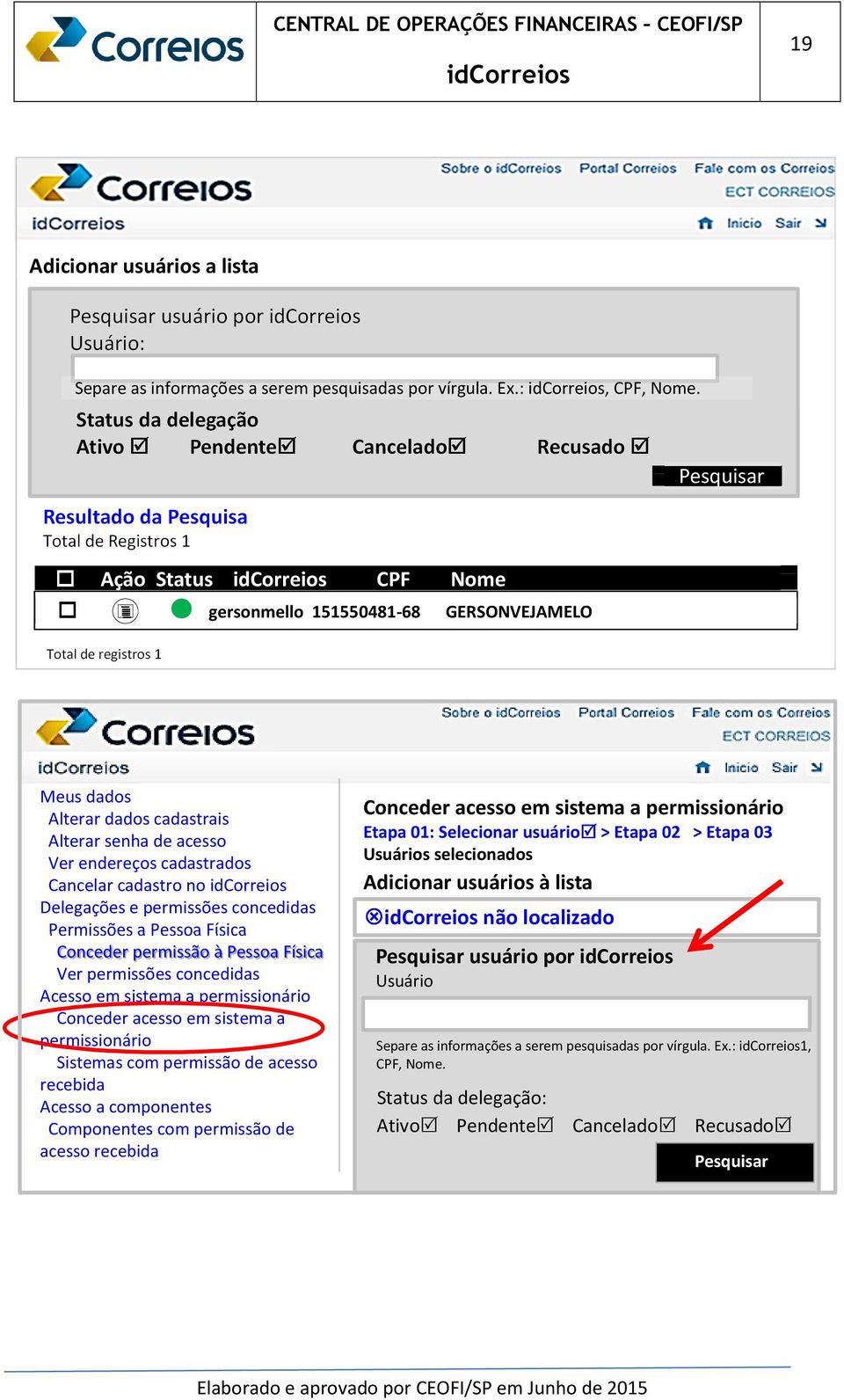 Alterar dados cadastrais Alterar senha de acesso Ver endereços cadastrados Cancelar cadastro no Delegações e permissões concedidas Permissões a Pessoa Física Conceder permissão à Pessoa Física Ver