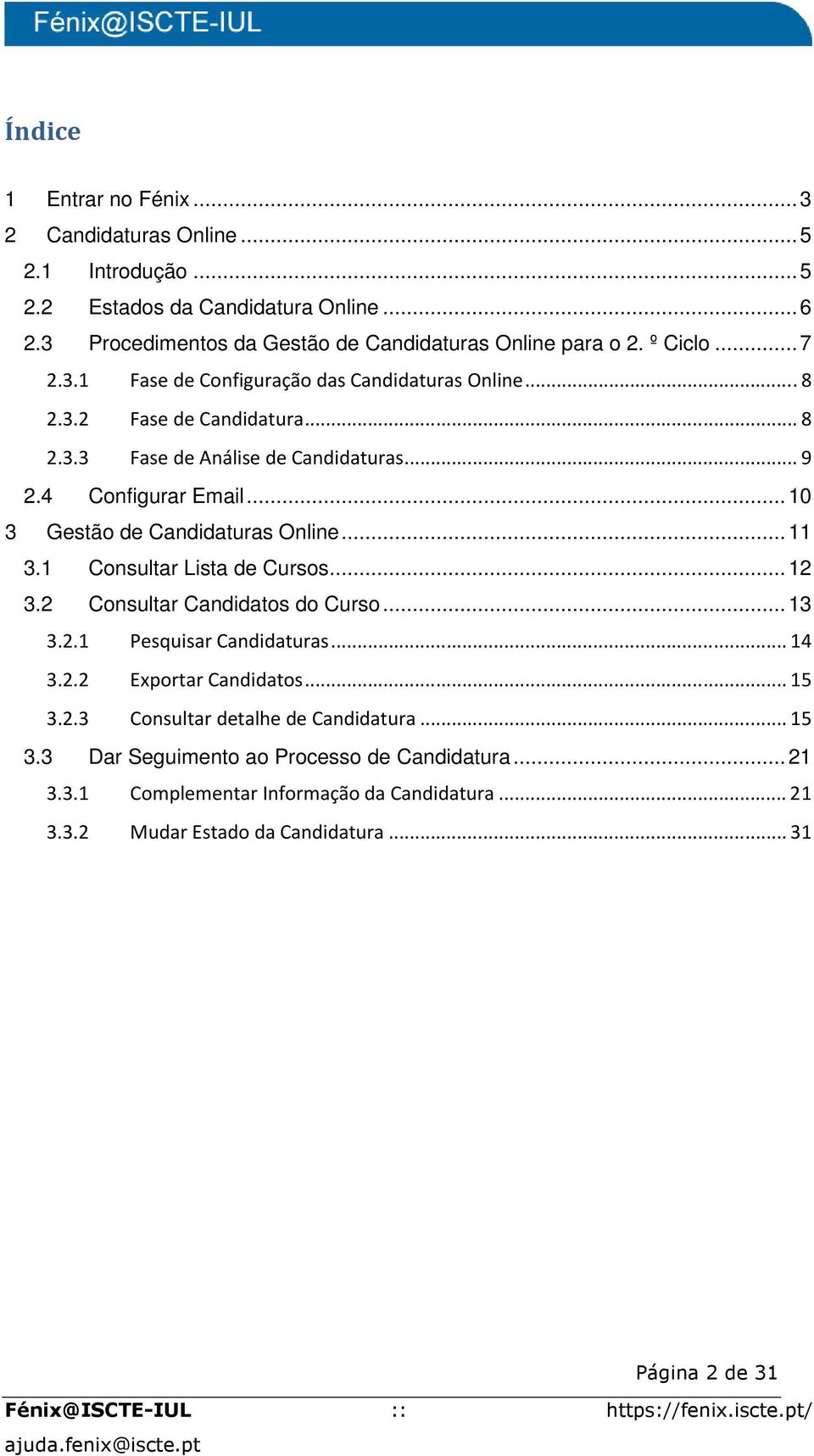 .. 10 3 Gestão de Candidaturas Online... 11 3.1 Consultar Lista de Cursos... 12 3.2 Consultar Candidatos do Curso... 13 3.2.1 Pesquisar Candidaturas... 14 3.2.2 Exportar Candidatos.