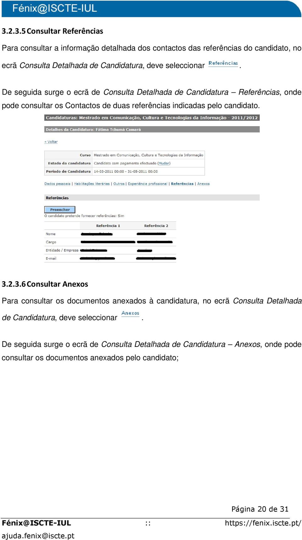 De seguida surge o ecrã de Consulta Detalhada de Candidatura Referências, onde pode consultar os Contactos de duas referências indicadas pelo candidato.