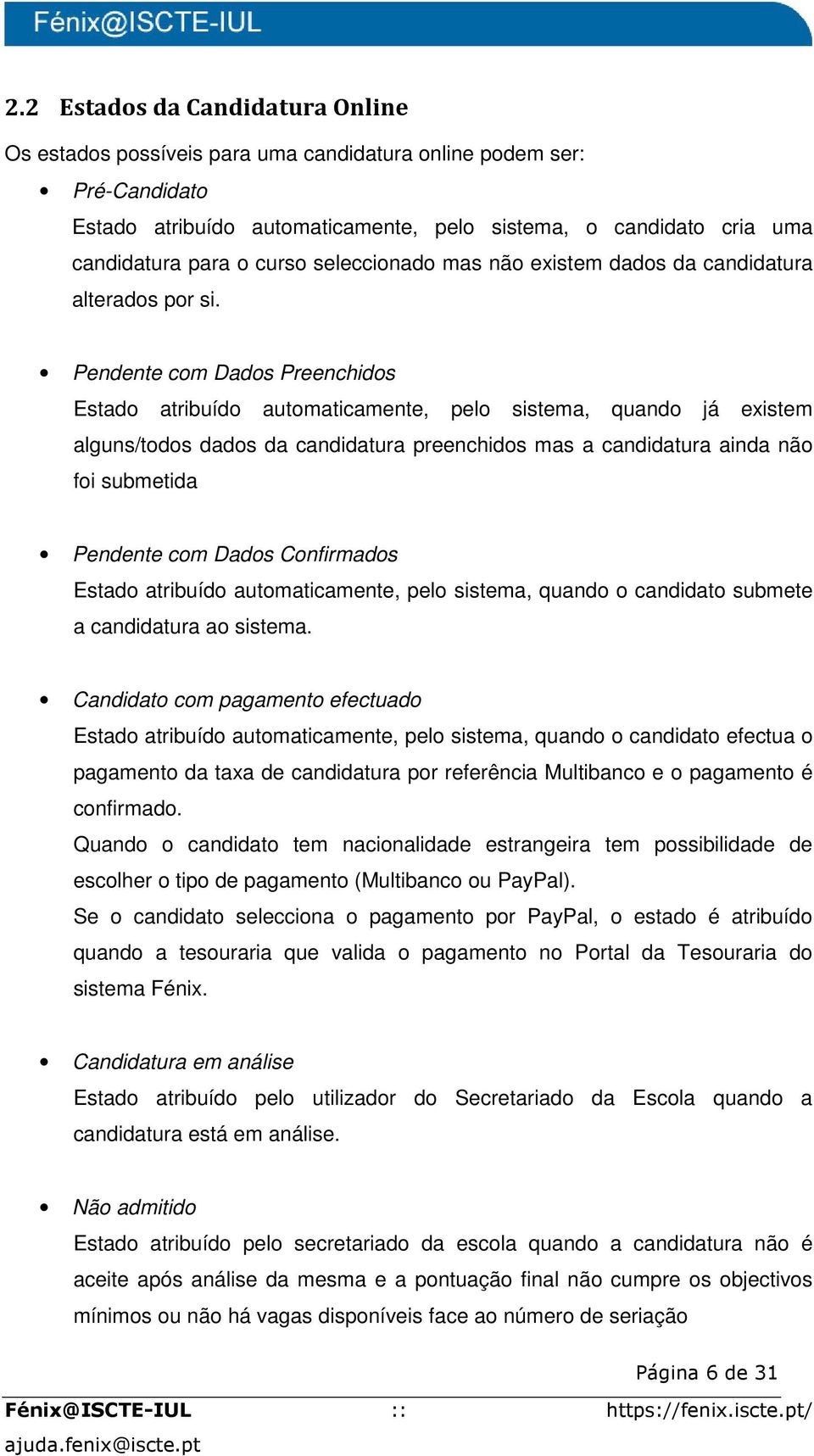 Pendente com Dados Preenchidos Estado atribuído automaticamente, pelo sistema, quando já existem alguns/todos dados da candidatura preenchidos mas a candidatura ainda não foi submetida Pendente com