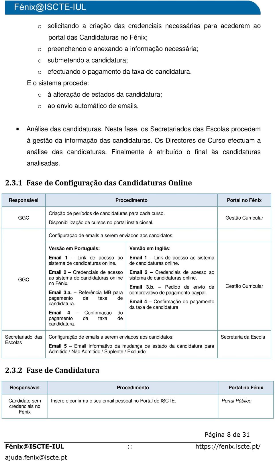 Nesta fase, os Secretariados das Escolas procedem à gestão da informação das candidaturas. Os Directores de Curso efectuam a análise das candidaturas.