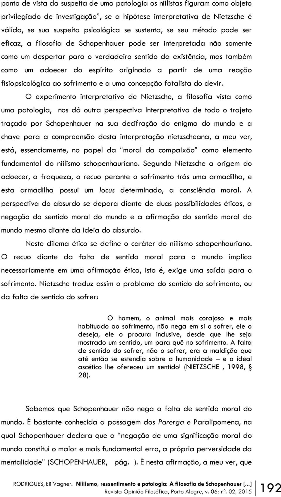 originado a partir de uma reação fisiopsicológica ao sofrimento e a uma concepção fatalista do devir.