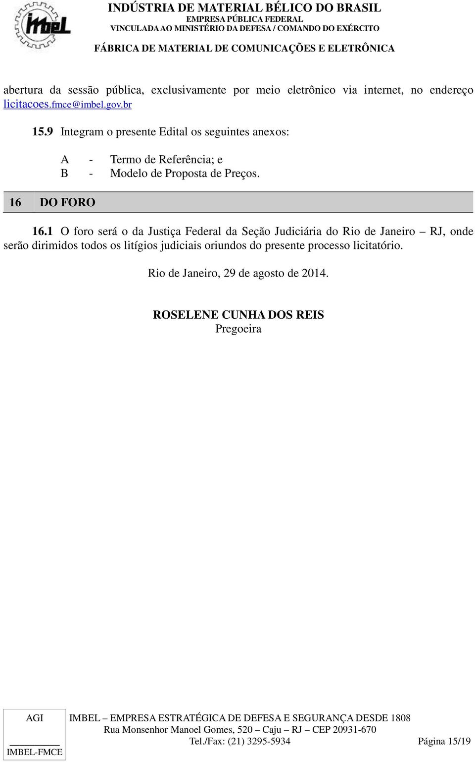 DO FORO A - Termo de Referência; e B - Modelo de Proposta de Preços. 16.