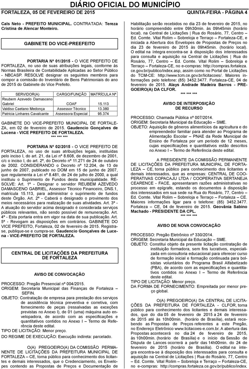 RESOLVE designar os seguintes membros para compor a comissão do Inventário de Bens Patrimoniais do ano de 2015 do Gabinete do Vice Prefeito.