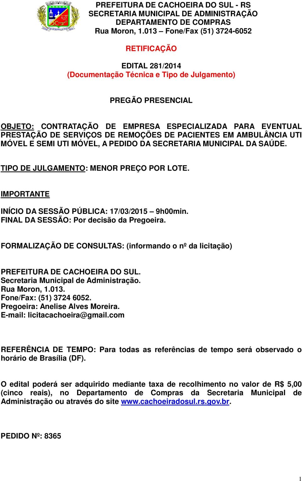 FINAL DA SESSÃO: Por decisão da Pregoeira. FORMALIZAÇÃO DE CONSULTAS: (informando o nº da licitação) PREFEITURA DE CACHOEIRA DO SUL. Secretaria Municipal de Administração. Rua Moron, 1.013.