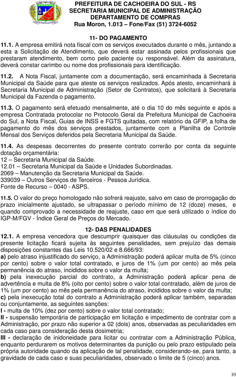 A Nota Fiscal, juntamente com a documentação, será encaminhada à Secretaria Municipal da Saúde para que ateste os serviços realizados.