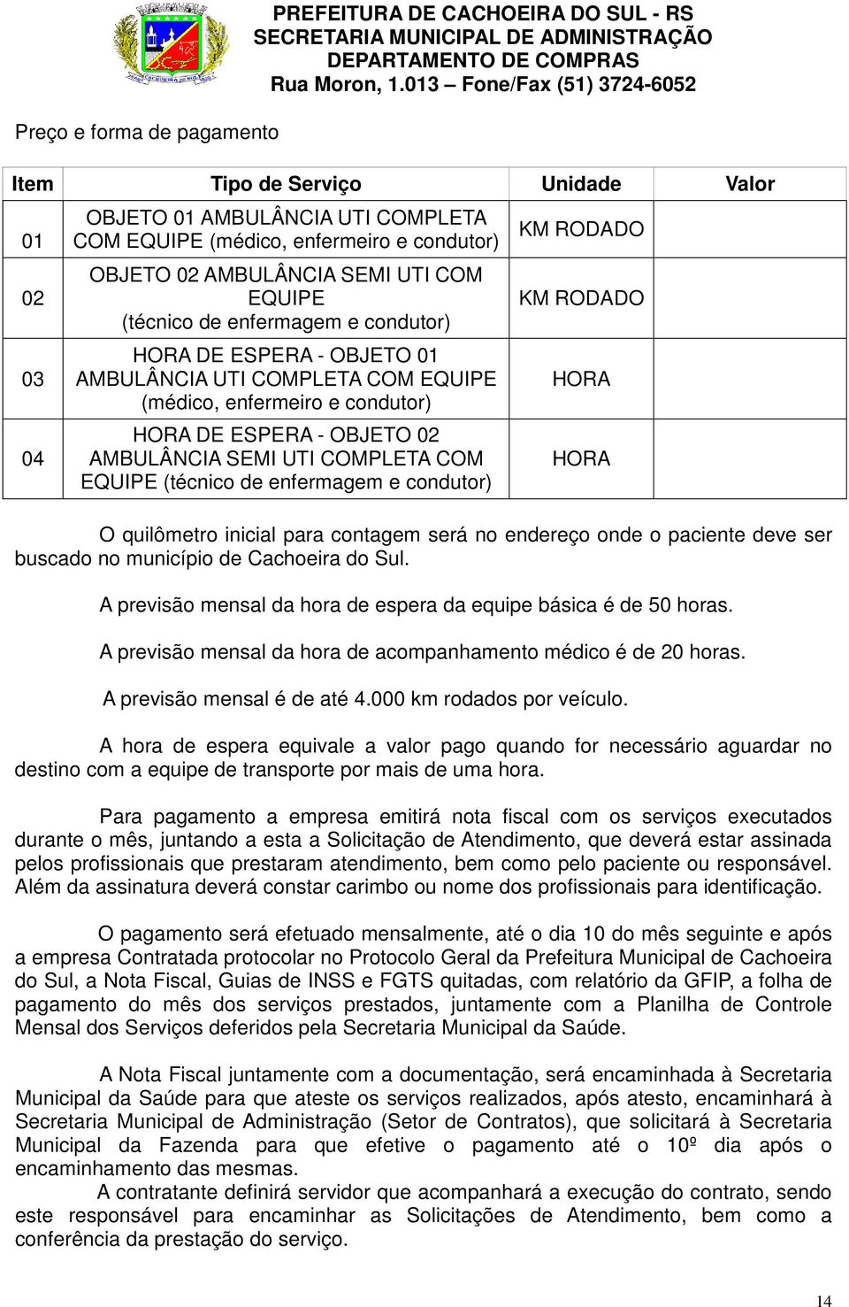 SEMI UTI COMPLETA COM EQUIPE (técnico de enfermagem e condutor) KM RODADO KM RODADO HORA HORA O quilômetro inicial para contagem será no endereço onde o paciente deve ser buscado no município de