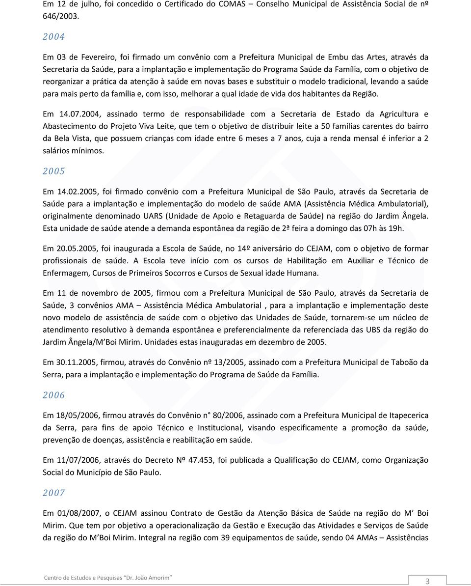 objetivo de reorganizar a prática da atenção à saúde em novas bases e substituir o modelo tradicional, levando a saúde para mais perto da família e, com isso, melhorar a qual idade de vida dos