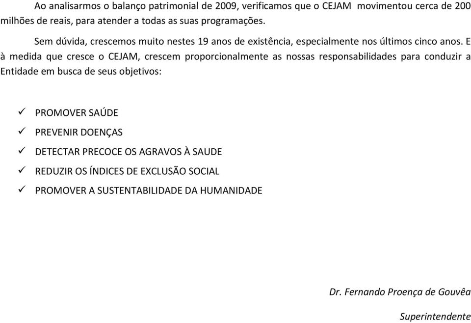 E à medida que cresce o CEJAM, crescem proporcionalmente as nossas responsabilidades para conduzir a Entidade em busca de seus objetivos: