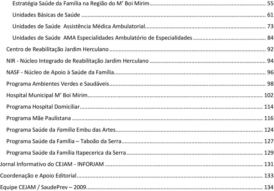 .. 94 NASF - Núcleo de Apoio à Saúde da Família... 96 Programa Ambientes Verdes e Saudáveis... 98 Hospital Municipal M Boi Mirim... 102 Programa Hospital Domiciliar... 114 Programa Mãe Paulistana.